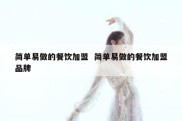 简单易做的餐饮加盟  简单易做的餐饮加盟品牌