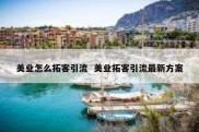 美业怎么拓客引流  美业拓客引流最新方案