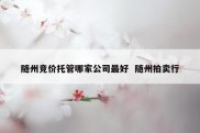 随州竞价托管哪家公司最好  随州拍卖行