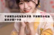 宁波餐饮小吃加盟多少钱  宁波餐饮小吃加盟多少钱一个月
