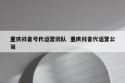 重庆抖音号代运营团队  重庆抖音代运营公司