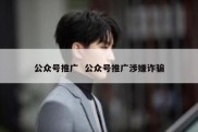公众号推广  公众号推广涉嫌诈骗