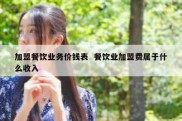 加盟餐饮业务价钱表  餐饮业加盟费属于什么收入