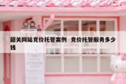 韶关网站竞价托管案例  竞价托管服务多少钱