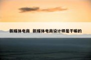 新媒体电商  新媒体电商设计师是干嘛的