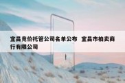 宜昌竞价托管公司名单公布  宜昌市拍卖商行有限公司