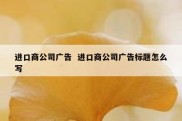 进口商公司广告  进口商公司广告标题怎么写
