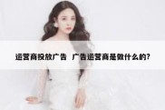 运营商投放广告  广告运营商是做什么的?
