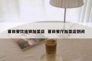 莆田餐饮连锁加盟店  莆田餐厅加盟店倒闭