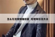 怎么引流视频播放量  短视频引流方法