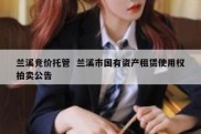 兰溪竞价托管  兰溪市国有资产租赁使用权拍卖公告