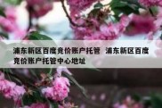 浦东新区百度竞价账户托管  浦东新区百度竞价账户托管中心地址