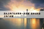 怎么上热门让点赞多一点流量  怎样让抖音上热门点赞