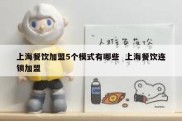 上海餐饮加盟5个模式有哪些  上海餐饮连锁加盟