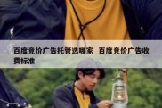 百度竞价广告托管选哪家  百度竞价广告收费标准