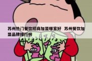 苏州热门餐饮招商加盟哪家好  苏州餐饮加盟品牌排行榜