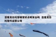 百度竞价托管哪家好点呢安全吗  百度竞价托管代运营公司