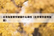 北京加盟餐饮被骗什么维权（北京餐饮连锁加盟）