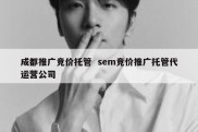 成都推广竞价托管  sem竞价推广托管代运营公司
