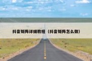 抖音矩阵详细教程（抖音矩阵怎么做）