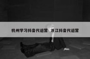 杭州学习抖音代运营  浙江抖音代运营
