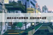 湖南抖音代运营服务  岳阳抖音代运营