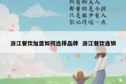 浙江餐饮加盟如何选择品牌  浙江餐饮连锁