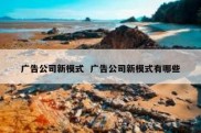 广告公司新模式  广告公司新模式有哪些
