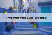 辽宁餐饮加盟注意什么问题  辽宁餐饮店