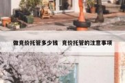 做竞价托管多少钱  竞价托管的注意事项