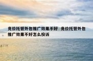 竞价托管外包推广效果不好  竞价托管外包推广效果不好怎么投诉