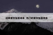 经典餐饮加盟成本  热门的餐饮加盟项目