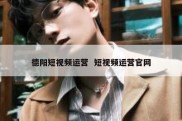 德阳短视频运营  短视频运营官网