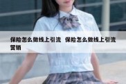 保险怎么做线上引流  保险怎么做线上引流营销