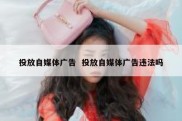 投放自媒体广告  投放自媒体广告违法吗