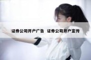 证券公司开户广告  证券公司开户宣传