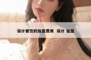 设计餐饮的加盟费用  设计 加盟