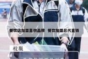 餐饮店加盟直供品牌  餐饮加盟总代直销