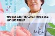 淘宝直通车推广技巧2023  淘宝直通车推广技巧有哪些?