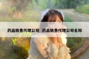 药品销售代理公司  药品销售代理公司名称