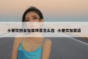 小餐饮创业加盟项目怎么选  小餐饮加盟店