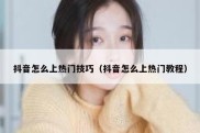 抖音怎么上热门技巧（抖音怎么上热门教程）