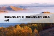 嘿客科技抖音引流  嘿客科技抖音引流是真的吗