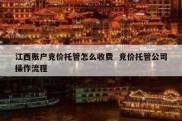 江西账户竞价托管怎么收费  竞价托管公司操作流程