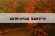 延边餐饮培训加盟  延边烹饪学校