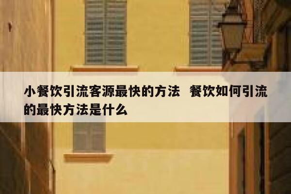 小餐饮引流客源最快的方法  餐饮如何引流的最快方法是什么 第1张