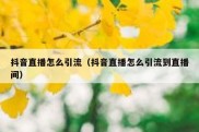 抖音直播怎么引流（抖音直播怎么引流到直播间）