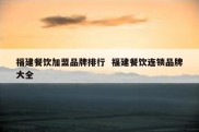 福建餐饮加盟品牌排行  福建餐饮连锁品牌大全
