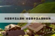 抖音新手怎么涨粉  抖音新手怎么涨粉丝快