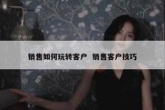 销售如何玩转客户  销售客户技巧